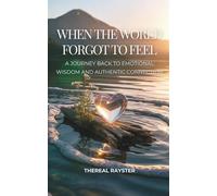 When the World Forgot to Feel: A Journey Back to Emotional Wisdom and Authentic Connection: A Guide to Emotional Intelligence for Sensitive Souls: ... Inner Peace: 2 (The Great Remembering)