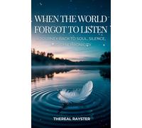 When the World Forgot to Listen: A Journey Back to Soul, Silence, and Synchronicity: A Guide to Spiritual Awakening for Sensitive Souls in a Noisy ... ... World: Inner Peace, Mindfulness, and Healing