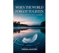 When the World Forgot to Listen: A Journey Back to Soul, Silence, and Synchronicity: A Guide to Spiritual Awakening for Sensitive Souls in a Noisy World: Inner Peace, Mindfulness, and Healing (1)