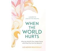 When the World Hurts: Why the World’s Pain Makes Sense-and What You Can Do About It