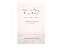 When the World Keeps Moving: The First 30 Days of Grief: A Companion for the Days After Everything Changes