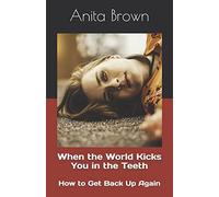 When the World Kicks You in the Teeth: How to Get Back Up Again