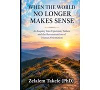 When the World No Longer Makes Sense: An Inquiry into Epistemic Failure and the Reconstruction of Human Orientation