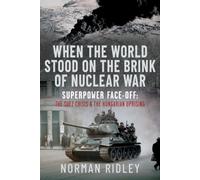 When The World Stood on the Brink of Nuclear War : Superpower Face-off: The Suez Crisis and the Hungarian Uprising