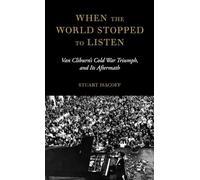 When The World Stopped To Listen: Van Cliburn's Cold War Triumph, and Its Aftermath