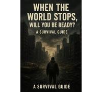 When the world stops, will you be ready?: A survival guide