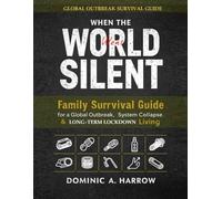When the World Went Silent: Family Survival Guide for a Global Outbreak, System Collapse, and Long-Term Lockdown Living