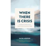 When There is Crisis: A Handbook for Christian Foster & Adoptive Families Facing Serious Struggle