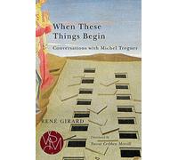 When These Things Begin: Conversations with Michel Treguer (Studies in Violence, Mimesis & Culture)