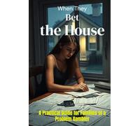 When They Bet the House: A Practical Guide for Families of a Problem Gambler: How to Protect Your Finances, Set Boundaries, and Survive Gambling ... Yourself (The Gambling Recovery Series)