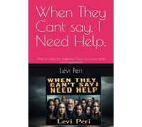 When They Cant say, I Need Help.: How to Help the Stubborn Ones You Love, With Lived Experience