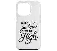 When They Go Low We Go High Activist Immigration Protest Case for iPhone 13 Pro