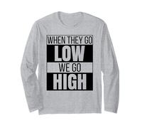 When They Go Low We Go High Activist Immigration Protest Long Sleeve T-Shirt