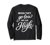 When They Go Low We Go High Activist Immigration Protest Long Sleeve T-Shirt