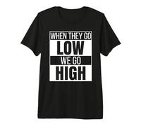 When They Go Low We Go High Activist Immigration Protest Premium T-Shirt