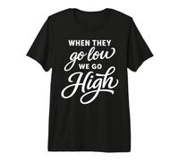 When They Go Low We Go High Activist Immigration Protest Premium T-Shirt