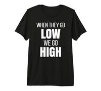 When They Go Low We Go High Activist Immigration Protest Premium T-Shirt