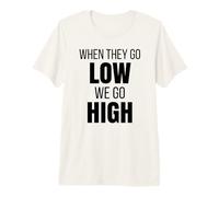 When They Go Low We Go High Activist Immigration Protest Premium T-Shirt