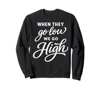 When They Go Low We Go High Activist Immigration Protest Sweatshirt