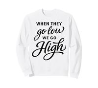 When They Go Low We Go High Activist Immigration Protest Sweatshirt