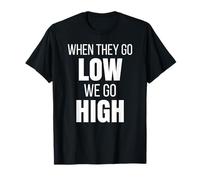 When They Go Low We Go High Activist Immigration Protest T-Shirt