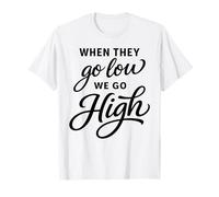 When They Go Low We Go High Activist Immigration Protest T-Shirt