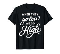 When They Go Low We Go High Activist Immigration Protest T-Shirt