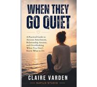 WHEN THEY GO QUIET: A Practical Guide to Anxious Attachment, Relationship Anxiety, and Overthinking When You Don’t Know What to Do