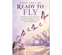 When They’re Ready to Fly: A 90-Day Christian Devotional for Moms Learning to Let Go, Trust God, and Embrace a New Season of Motherhood