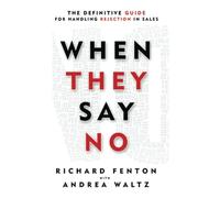 When They Say No: The Definitive Guide for Handling Rejection in Sales (Go for No!)