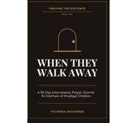 When They Walk Away: A 30-Day Intercessory Prayer Journal for Mothers of Prodigal Children (Praying the Distance)