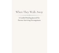 When They Walk Away: A Guided Healing Journal for Parents Surviving Estrangement