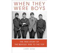 When They Were Boys: The True Story of the Beatles' Rise to the Top