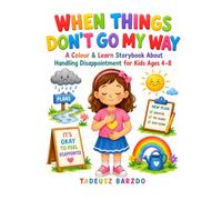 WHEN THINGS DON’T GO MY WAY: A Colour & Learn Storybook About Handling Disappointment for Kids Ages 4-8