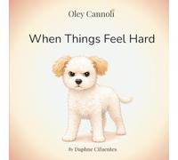 When Things Feel Hard: A story about frustration, patience, and learning to try again (Oley Cannoli)