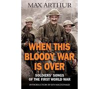 When This Bloody War Is Over: Soldiers' Songs of the First World War