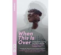 When This Is Over : A Blueprint for Creating Your Own Production, and the Original Playscript