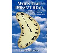 WHEN TIME DOESN'T HEAL:: HOW TO OVERCOME LOSS, GRIEF, TRAUMA AND PTSD IN 30 MINUTES OR LESS