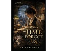 When Time Forgot Us: A Time-Bending Romantic Fantasy of Forgotten Names, Lost Memories, and a Love Time Could Not Erase