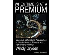 When Time is at a Primium: Cognitive-Behavioural Approaches to Single-Session Therapy and Very Brief Coaching