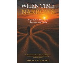 When Time Narrows: A quite book about time, awareness, and choice
