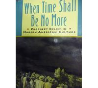 When Time Shall Be No More - Prophecy Belief in Modern American Culture (Studies in Cultural History)