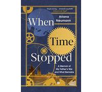 When Time Stopped: A Memoir of My Father's War and What Remains