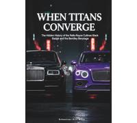 When Titans Converge: The Hidden History of the Rolls-Royce Cullinan Black Badge and the Bentley Bentayga: 4 (Legends of Luxury: The Untold Histories of Iconic Automobiles)