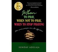 When to pray, when not to pray, and when to stop praying: How your prayer can be effective