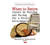 When to Retire: Issues in Working & Saving for a Secure Retirement (Retirement Issues, Plans and Lifestyles)