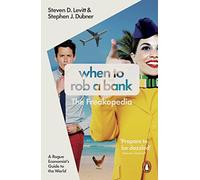 When to Rob a Bank : A Rogue Economist's Guide to the World