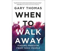 When to Walk Away: Finding Freedom from Toxic People
