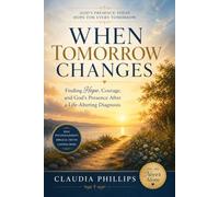 When Tomorrow Changes: Finding Hope, Courage, and God's Presence After a Life-Altering Diagnosis