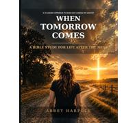 When tomorrow comes: A bible study for life after the mess